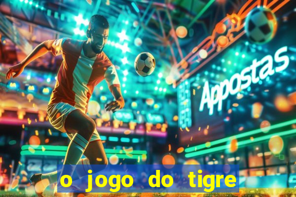 o jogo do tigre da dinheiro